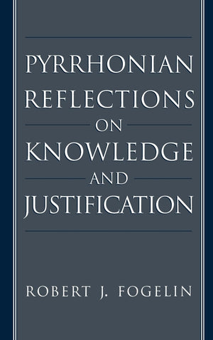 Pyrrhonian Reflections On Knowledge And Justification