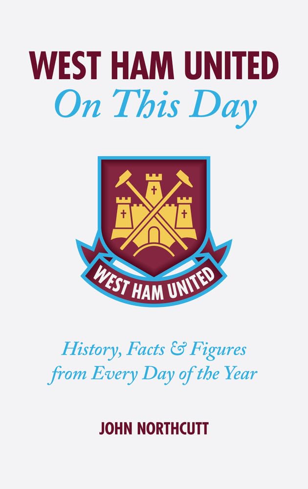 West Ham United FC on This Day: Hammers History, Trivia, Facts and Stats from Every Day of the Year,Used