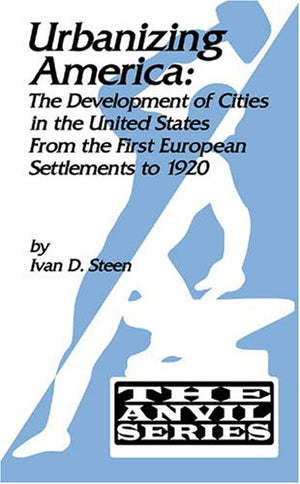 Urbanizing America: The Development of Cities in the U.S. from the First European Settlements to 1920 (The Anvil Series),Used