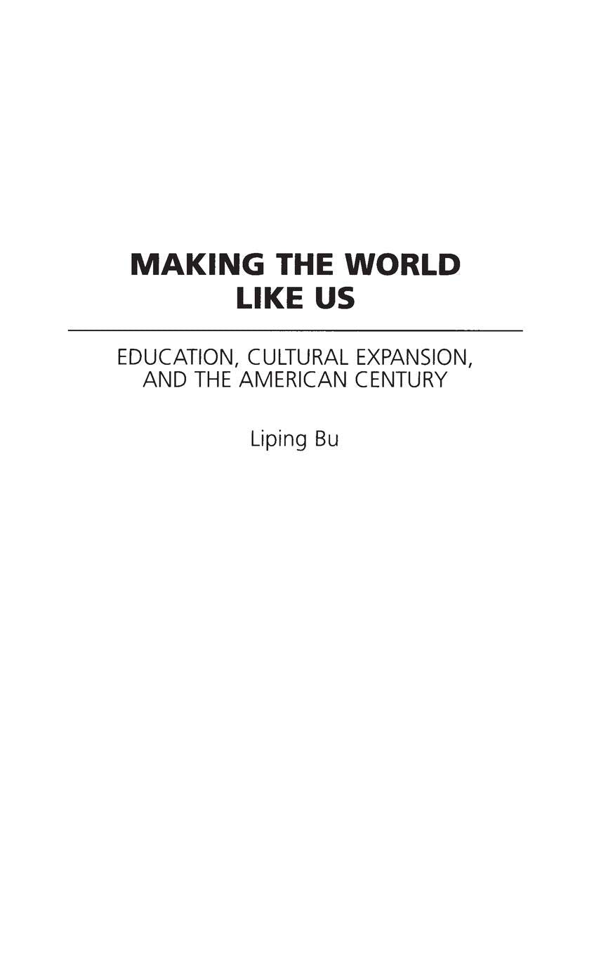Making the World Like Us: Education, Cultural Expansion, and the American Century (Perspectives on the Twentieth Century),New