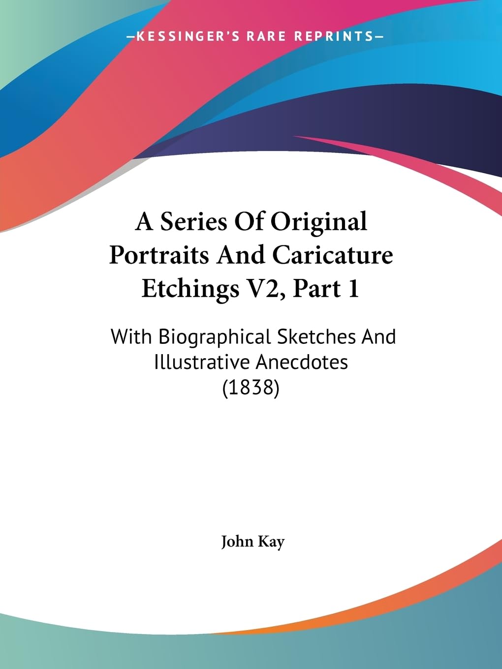 A Series Of Original Portraits And Caricature Etchings V2, Part 1: With Biographical Sketches And Illustrative Anecdotes (1838),New