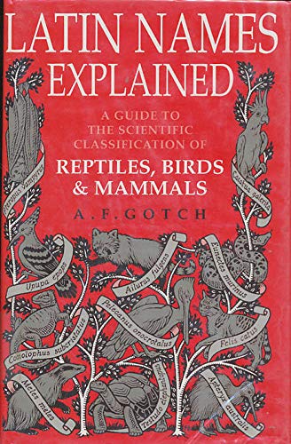 Latin Names Explained: A Guide to the Scientific Classification of Reptiles, Birds and Mammals,Used