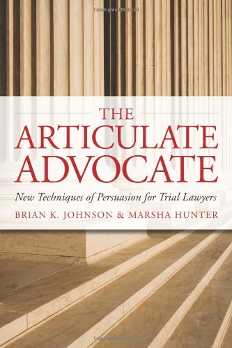 The Articulate Advocate: New Techniques Of Persuasion For Trial Lawyers (The Articulate Life),New