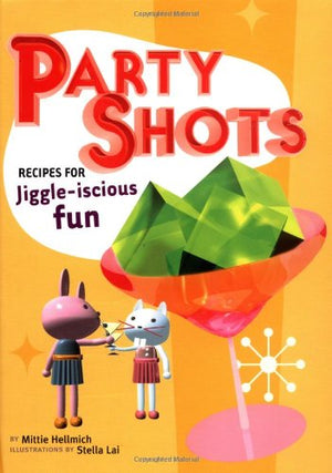 Party Shots: Recipes For Jiggleiscious Fun