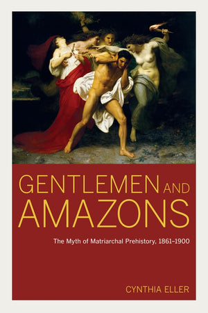 Gentlemen And Amazons: The Myth Of Matriarchal Prehistory, 18611900
