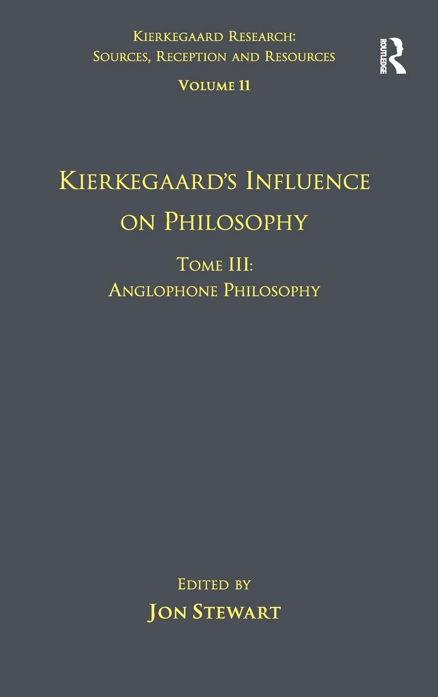 Volume 11, Tome III: Kierkegaard's Influence on Philosophy: Anglophone Philosophy (Kierkegaard Research: Sources, Reception and ,New