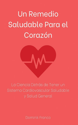 Un Remedio Saludable Para el Corazn: La Ciencia Detrs de Tener un Sistema Cardiovascular Saludable y Salud General (Spanish ,Used
