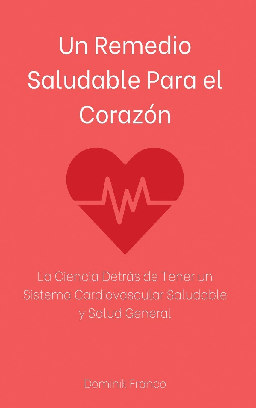 Un Remedio Saludable Para el Corazn: La Ciencia Detrs de Tener un Sistema Cardiovascular Saludable y Salud General (Spanish ,Used