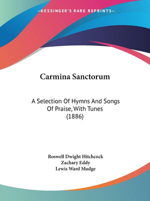 Carmina Sanctorum: A Selection Of Hymns And Songs Of Praise, With Tunes (1886),New