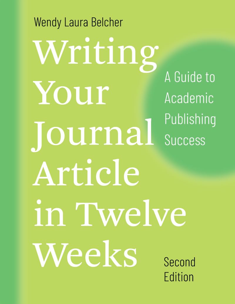 Writing Your Journal Article in Twelve Weeks, Second Edition: A Guide to Academic Publishing Success (Chicago Guides to Writing,,New