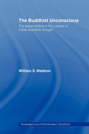 The Buddhist Unconscious: The Alayavijana In The Context Of Indian Buddhist Thought (Routledge Critical Studies In Buddhism)