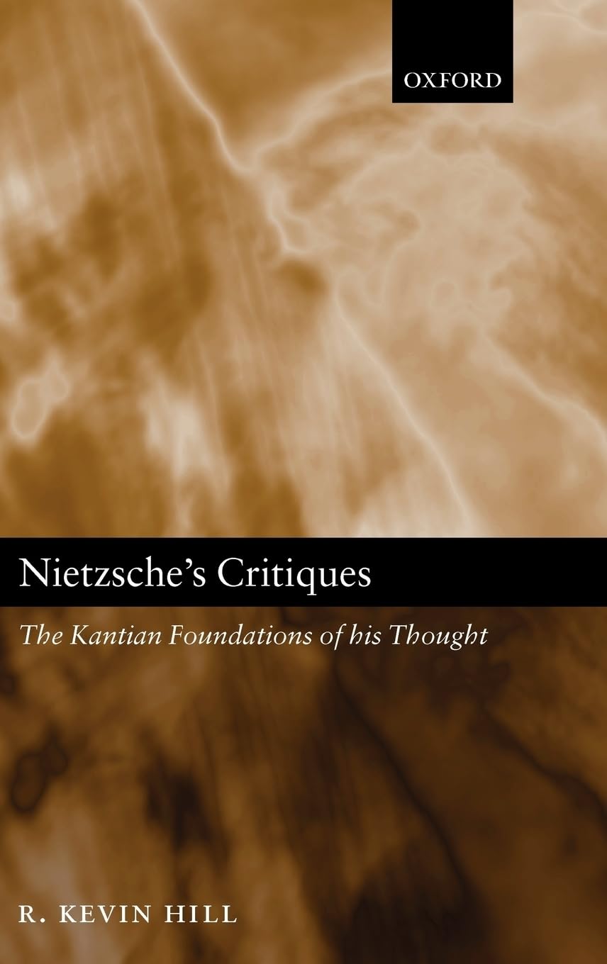 Nietzsche'S Critiques: The Kantian Foundations Of His Thought