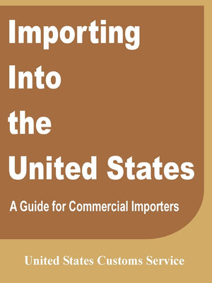 Importing Into the United States: A Guide for Commercial Importers,New