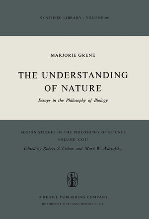 The Understanding of Nature: Essays in the Philosophy of Biology (Boston Studies in the Philosophy and History of Science, 23),New