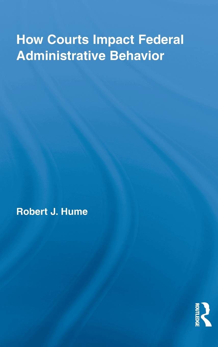 How Courts Impact Federal Administrative Behavior (Routledge Studies in North American Politics),Used