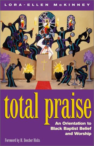 Total Praise!: An Orientation to Black Baptist Belief and Worship,New