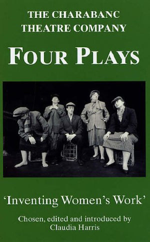 Charabanc Theatre Company. 4 Plays: Inventing Women's Work',Used