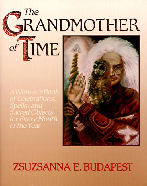 The Grandmother of Time: A Womans Book of Celebrations, Spells, and Sacred Objects for Every Month of the Year,Used