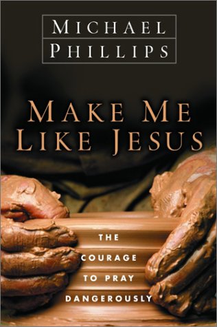 Make Me Like Jesus: The Courage to Pray Dangerously,New