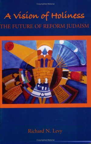 A Vision of Holiness: The Future of Reform Judaism,New