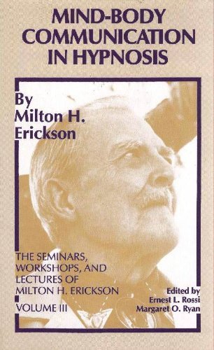 MindBody Communication in Hypnosis (The Seminars, Workshops, and Lectures of Milton H. Erickson, Vol. 3)
