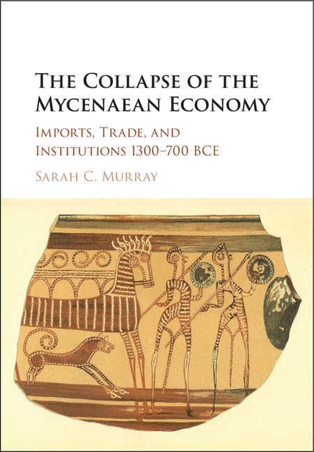 The Collapse of the Mycenaean Economy: Imports, Trade, and Institutions 1300700 BCE,Used