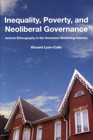Inequality, Poverty, and Neoliberal Governance: Activist Ethnography in the Homeless Sheltering Industry (Teaching Culture: UTP ,Used