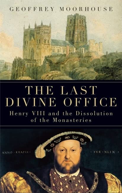 The Last Divine Office: Henry Viii And The Dissolution Of The Monasteries