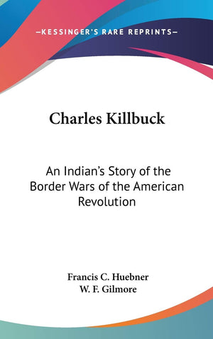 Charles Killbuck: An Indian's Story of the Border Wars of the American Revolution,Used