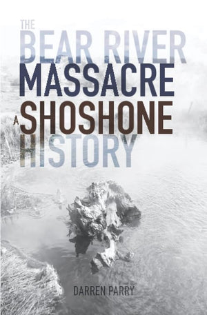 The Bear River Massacre: A Shoshone History,Used