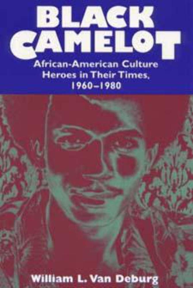 Black Camelot: AfricanAmerican Culture Heroes in Their Times, 19601980,New