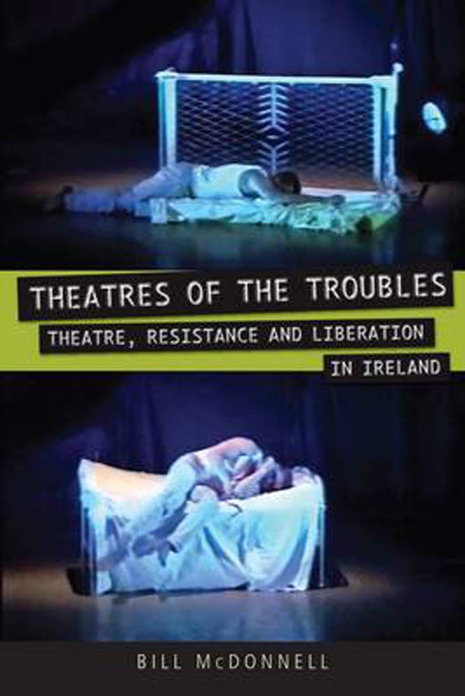 Theatres of the Troubles: Theatre, Resistance, and Liberation in Ireland (Exeter Performance Studies),Used