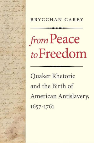 From Peace To Freedom: Quaker Rhetoric And The Birth Of American Antislavery, 16571761,New
