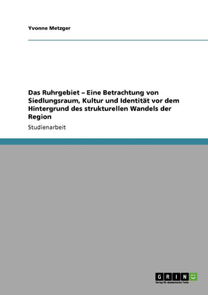 Das Ruhrgebiet  Eine Betrachtung Von Siedlungsraum, Kultur Und Identitt Vor Dem Hintergrund Des Strukturellen Wandels Der Regio,Used