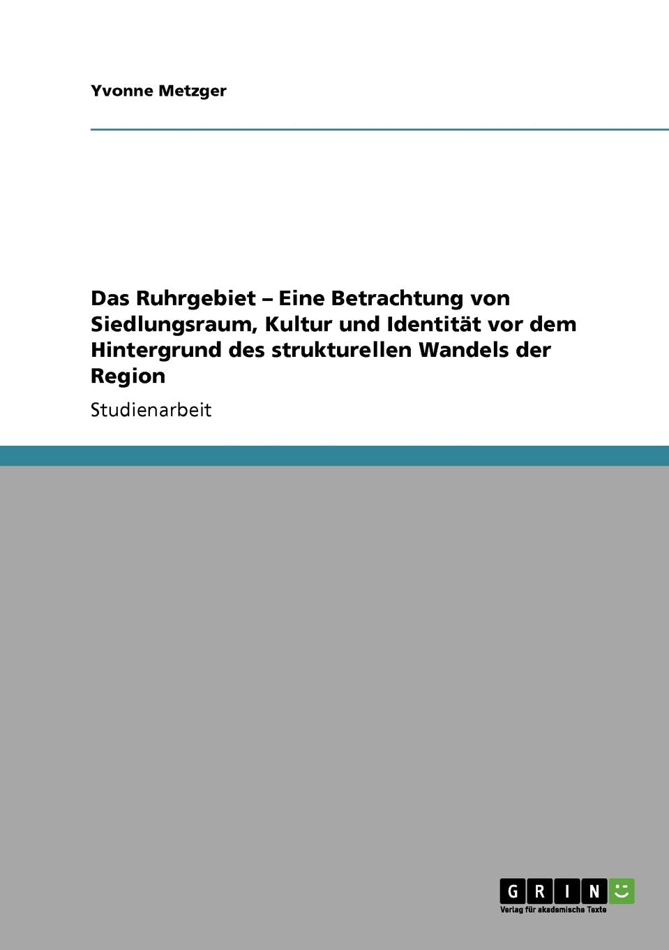 Das Ruhrgebiet  Eine Betrachtung Von Siedlungsraum, Kultur Und Identitt Vor Dem Hintergrund Des Strukturellen Wandels Der Regio,Used