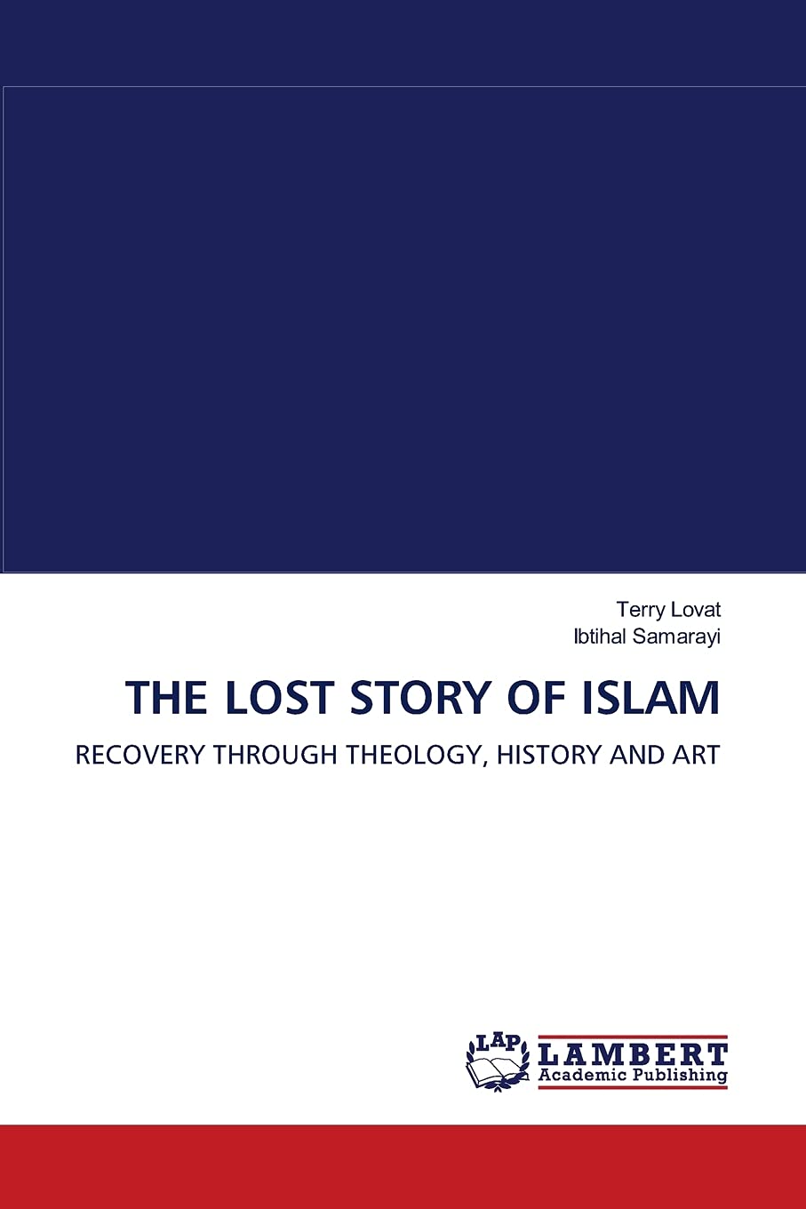 THE LOST STORY OF ISLAM: RECOVERY THROUGH THEOLOGY, HISTORY AND ART,Used