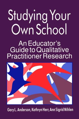 Studying Your Own School: An Educator's Guide to Qualitative Practitioner Research,New