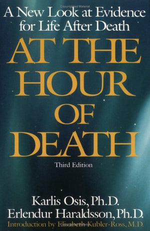 At The Hour Of Death: A New Look At Evidence For Life After Death