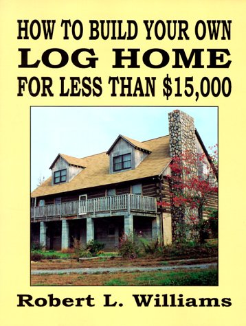 How to Build Your Own Log Home for Less Than $15,000,Used