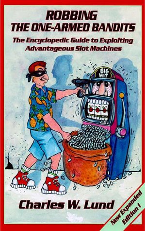Robbing the OneArmed Bandits (2nd Edition): An Encyclopedic Guide to Finding and Exploiting Advantageous Slot Machines,Used