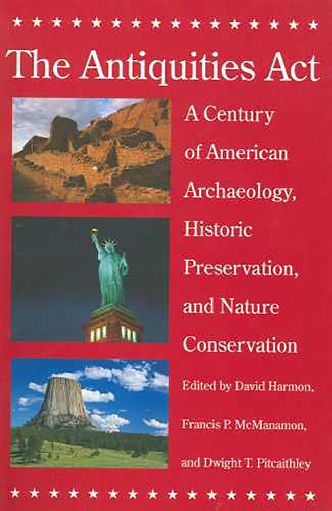 The Antiquities Act: A Century of American Archaeology, Historic Preservation, and Nature Conservation,New