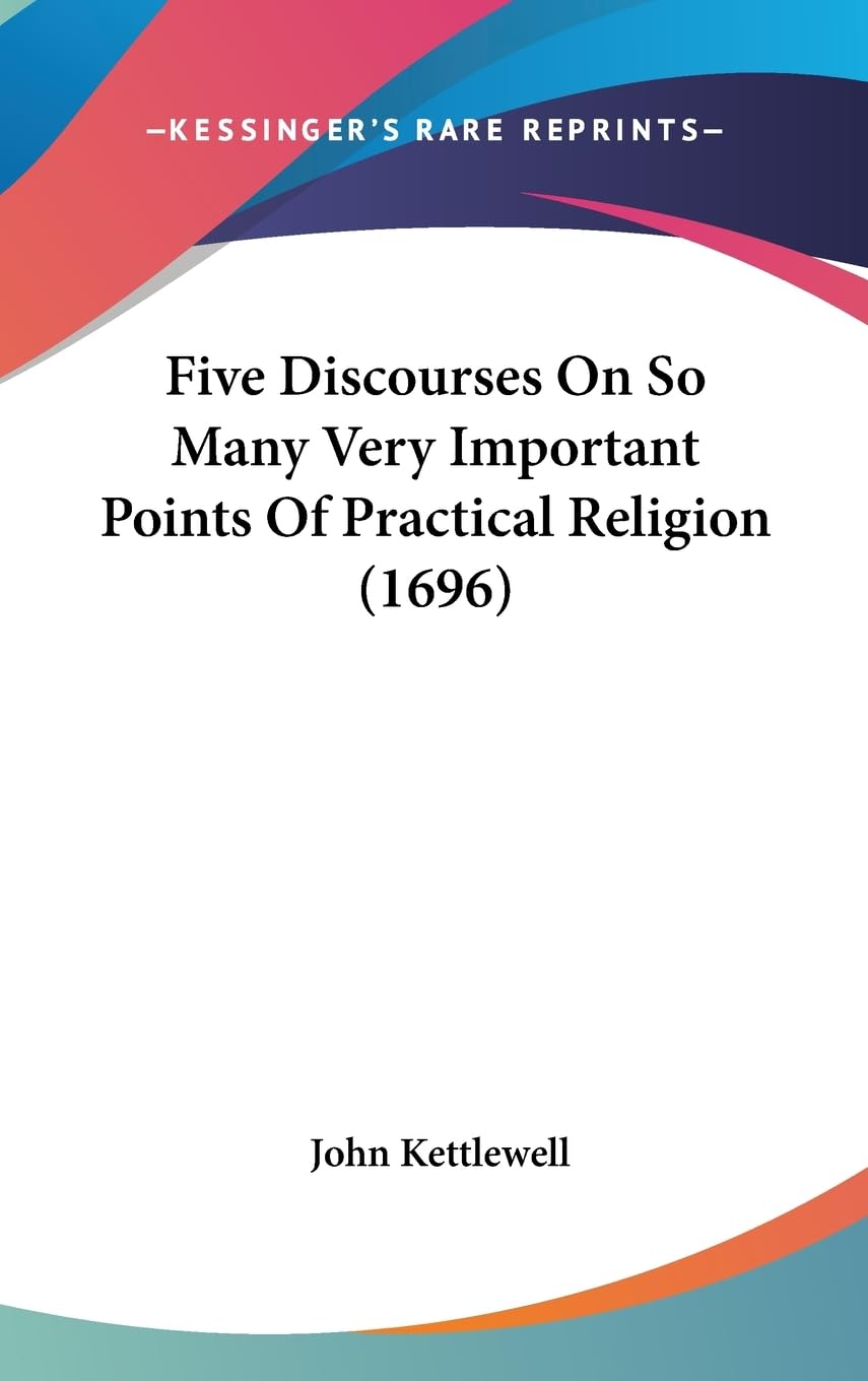 Five Discourses On So Many Very Important Points Of Practical Religion (1696),Used