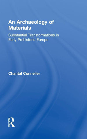 An Archaeology Of Materials: Substantial Transformations In Early Prehistoric Europe (Routledge Studies In Archaeology),Used