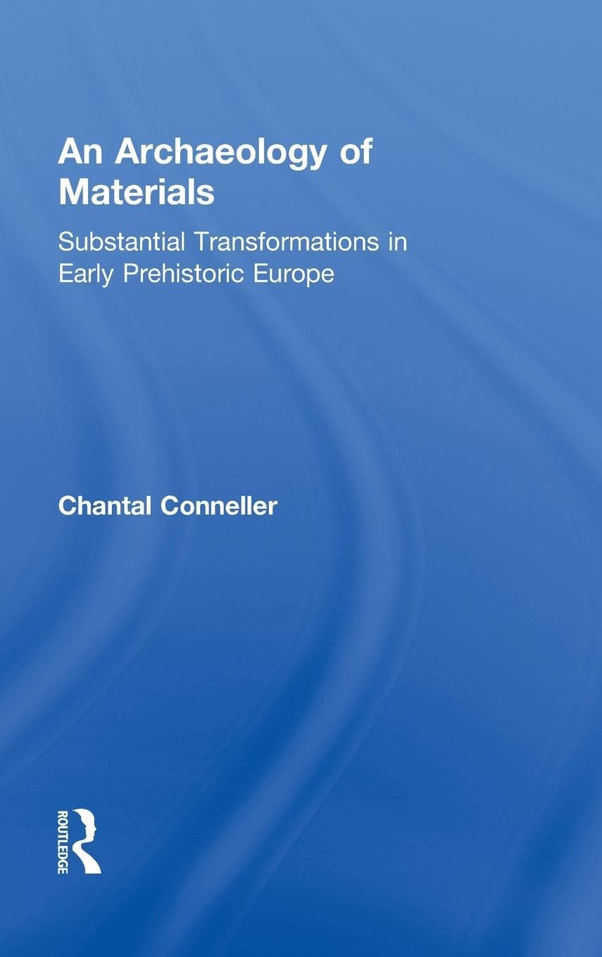 An Archaeology Of Materials: Substantial Transformations In Early Prehistoric Europe (Routledge Studies In Archaeology),Used