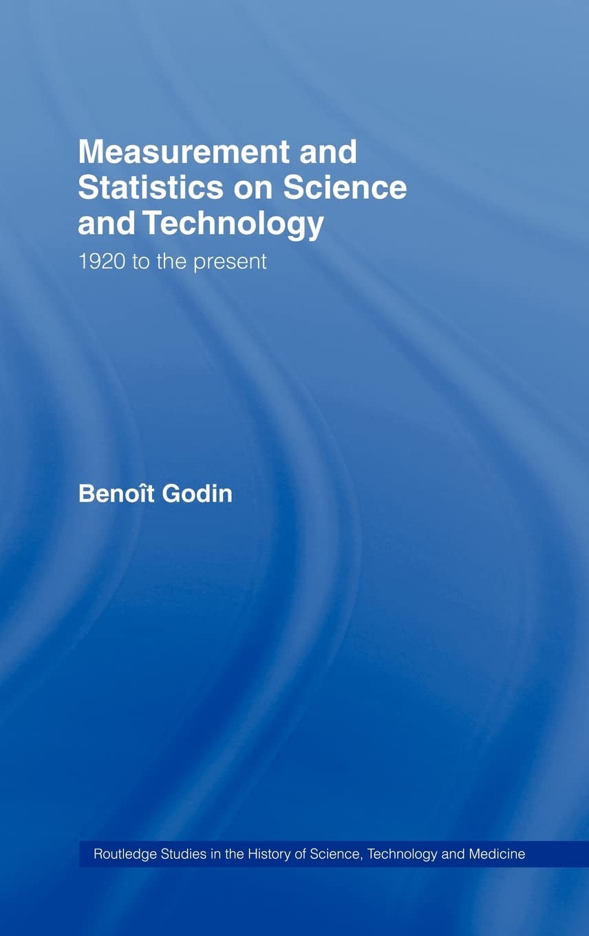 Measurement and Statistics on Science and Technology: 1920 to the Present (Routledge Studies in the History of Science, Technolo,Used