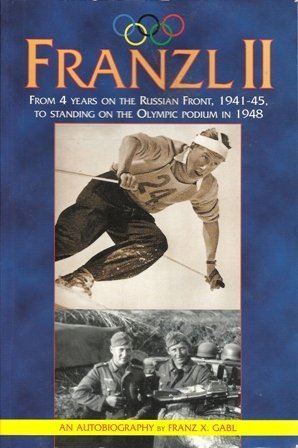 Franzl II: From 4 Years on the Russian Front, 194145, To Standing on the Olympic Podium in 1948, Vol. 2,New