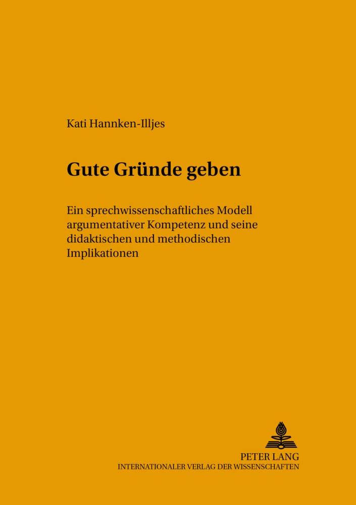 Gute Grnde Geben: Ein Sprechwissenschaftliches Modell Argumentativer Kompetenz Und Seine Didaktischen Und Methodischen Implikati,Used
