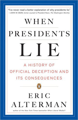 When Presidents Lie: A History of Official Deception and Its Consequences,Used