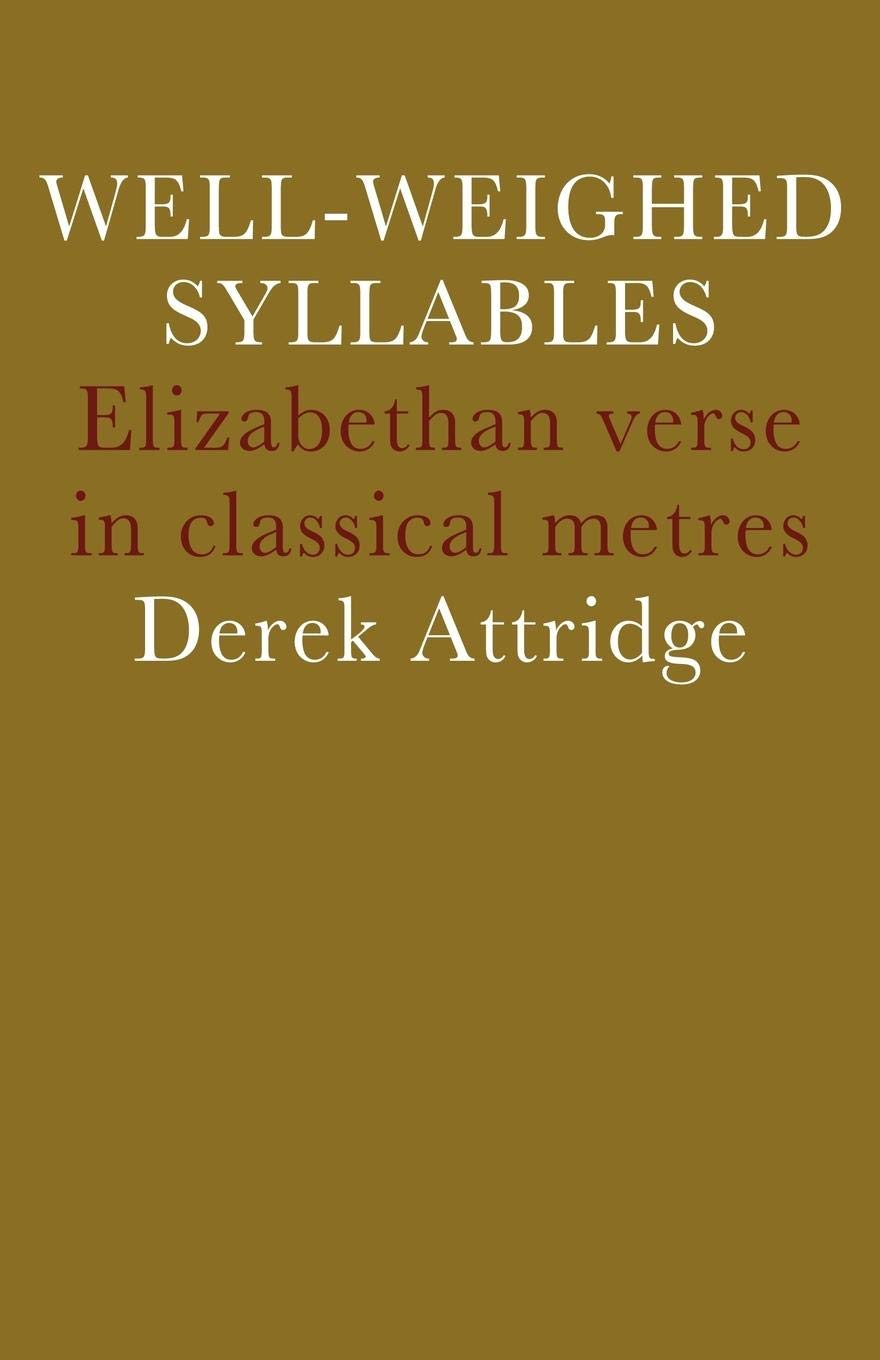 WellWeighed Syllables: Elizabethan Verse in Classical Metres,Used
