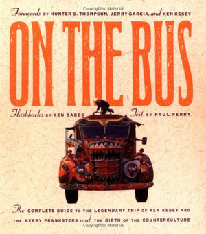 On the Bus: The Complete Guide to the Legendary Trip of Ken Kesey and the Merry Pranksters and the Birth of Counterculture,Used